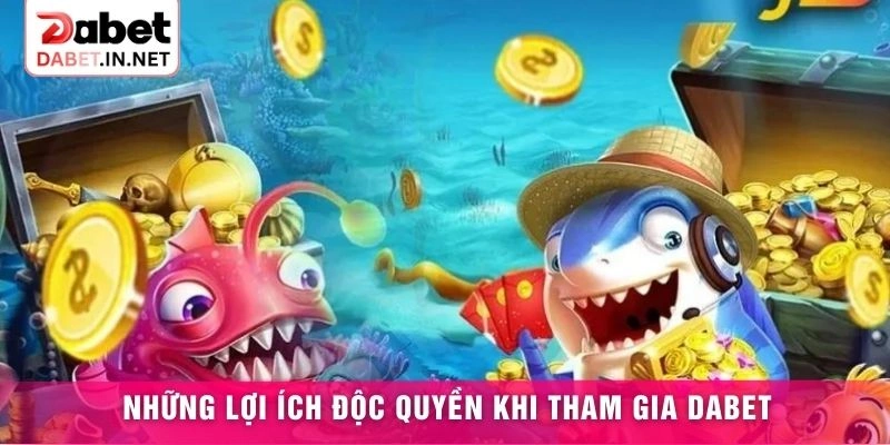 Những lợi ích độc quyền khi tham gia DABET